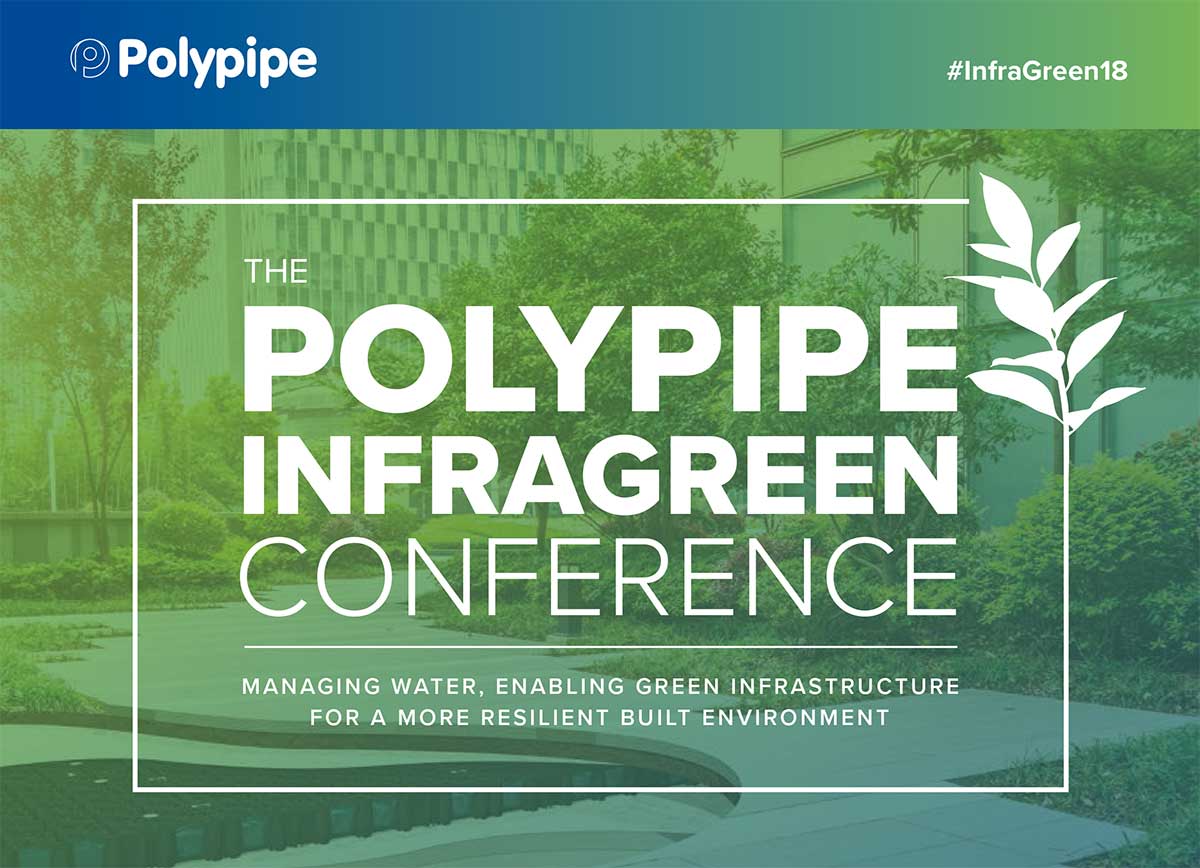 The Polypipe InfraGreen Conference. Managing water, enabling green infrastructure for a more resilient built environment
